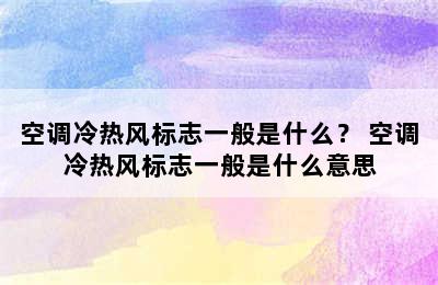 空调冷热风标志一般是什么？ 空调冷热风标志一般是什么意思